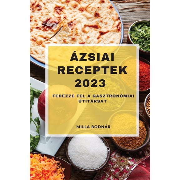 Ãzsiai receptek 2023: Fedezze fel a gasztronÃ³miai ÃºtitÃ¡rsat, (Paperback)