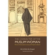 The Character of the Muslim Woman: Women's Emancipation During the Prophet's Lifetime (Paperback) by Abd Al-Halim Abu Shuqqah, Adil Salahi