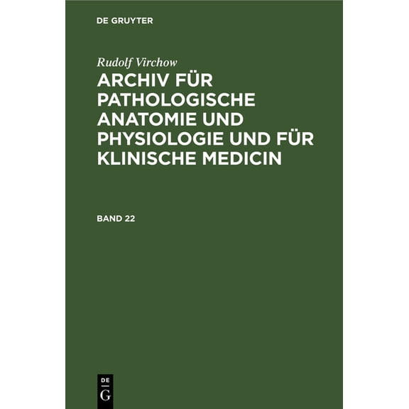 Rudolf Virchow: Archiv Für Pathologische Anatomie Und Physiologie Und Für Klinische Medicin. Band 22 (Hardcover)
