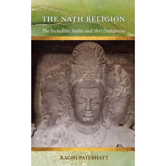 The Nath Religion: The Incredible Naths and Shri Dattatreya, (Paperback)