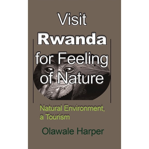 Visit Rwanda for Feeling of Nature: Natural Environment, a Tourism, (Paperback)