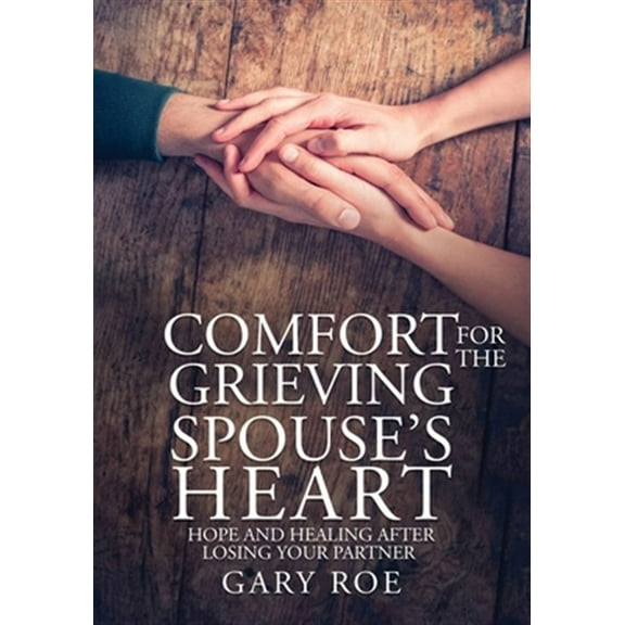 Pre-Owned Comfort for the Grieving Spouse's Heart: Hope and Healing After Losing Your Partner (Large Print Edition) -- Gary Roe