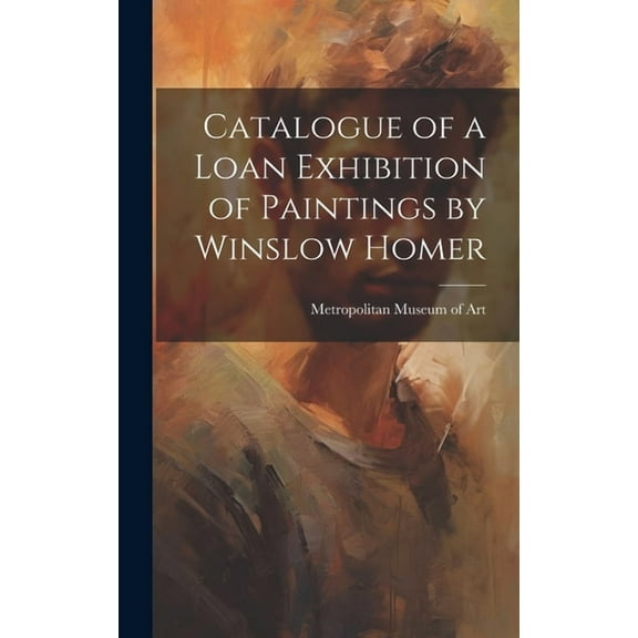 Catalogue of a Loan Exhibition of Paintings by Winslow Homer (Hardcover)