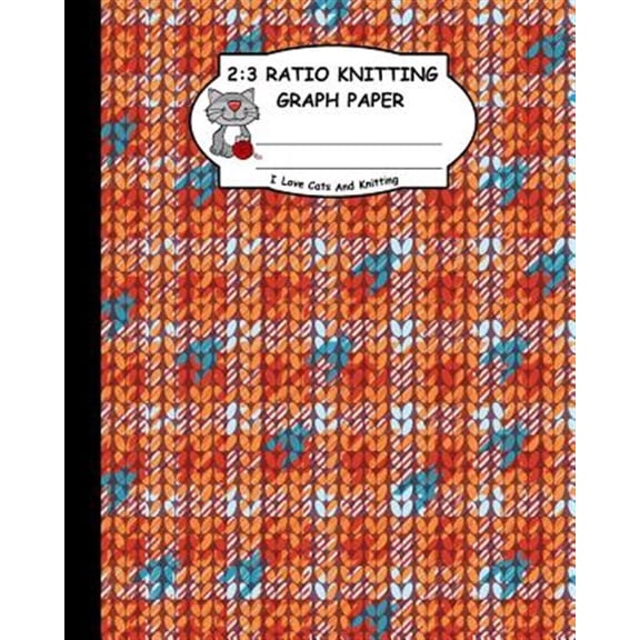 Pre-Owned 2: 3 Ratio Knitting Graph Paper: I Love Cats and Knitting: Knitter's Graph Paper for Designing Charts for New Patterns. Orange White and Cyan Realistic Knitted Pattern Cover. (Paperback)