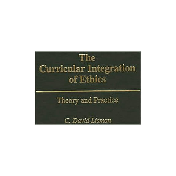 The Curricular Integration of Ethics: Theory and Practice, (Hardcover)
