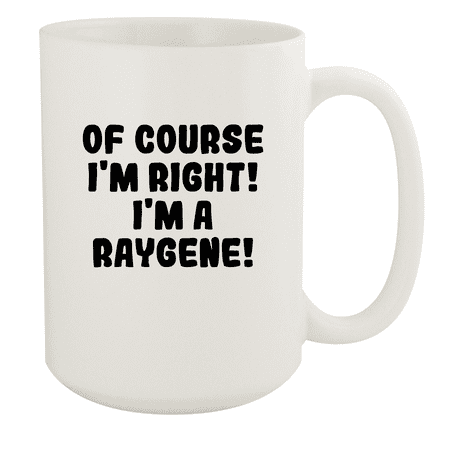 

Of Course I m Right! I m A Raygene! - Ceramic 15oz White Mug White