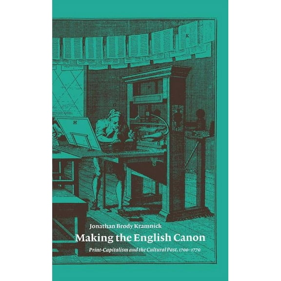 Making the English Canon: Print-Capitalism and the Cultural Past, 1700 1770, (Hardcover)