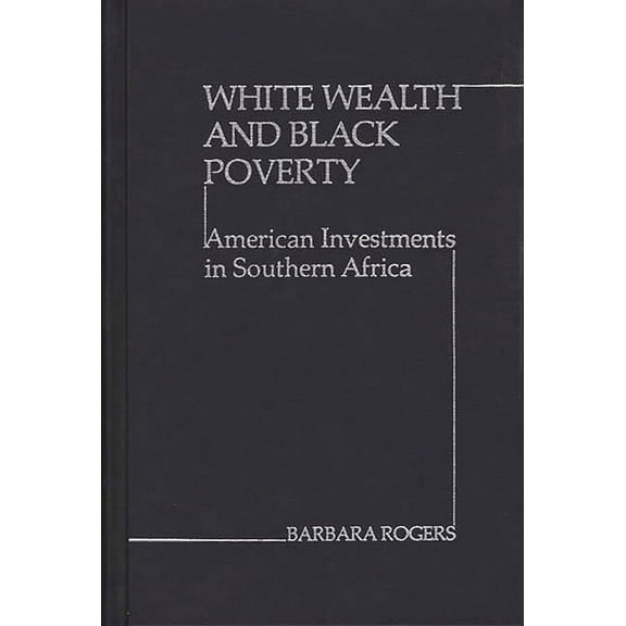 Studies in Human Rights White Wealth and Black Poverty: American Investments in Southern Africa, (Hardcover)