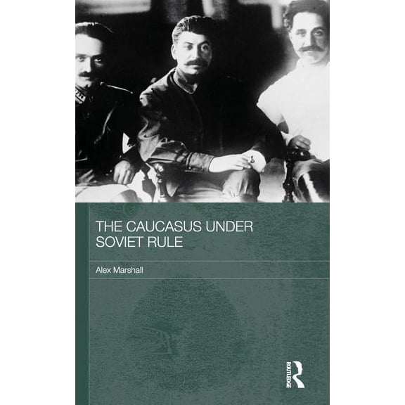 Routledge Studies in the History of Russ The Caucasus Under Soviet Rule, (Hardcover)