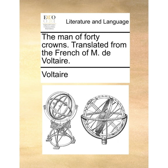 The Man of Forty Crowns. Translated from the French of M. de Voltaire. (Paperback)