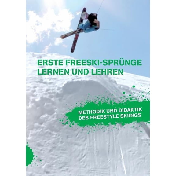 Erste Freeski-SprÃ¼nge - Lernen und Lehren: Methodik und Didaktik des Freestyle Skiings, (Paperback)