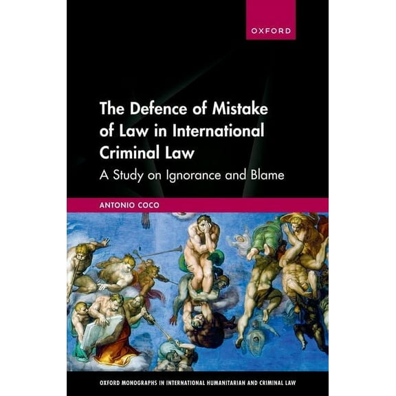 Oxford Monographs in International Human The Defence of Mistake of Law in International Criminal Law: A Study on Ignorance and Blame, (Hardcover)