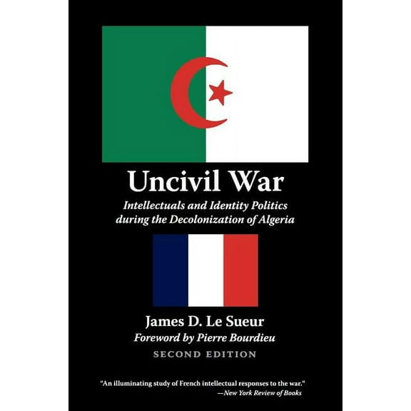 Uncivil War: Intellectuals and Identity Politics During the Decolonization of Algeria, Second Edition, (Paperback)