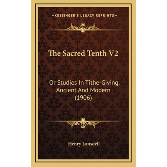 The Sacred Tenth V2: Or Studies in Tithe-Giving, Ancient and Modern (1906)