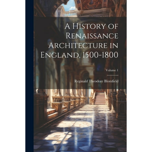 A History of Renaissance Architecture in England, 1500-1800; Volume 1 (Paperback)
