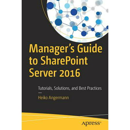 Manager's Guide to Sharepoint Server 2016 : Tutorials, Solutions, and Best (Best Data Archive Solution)