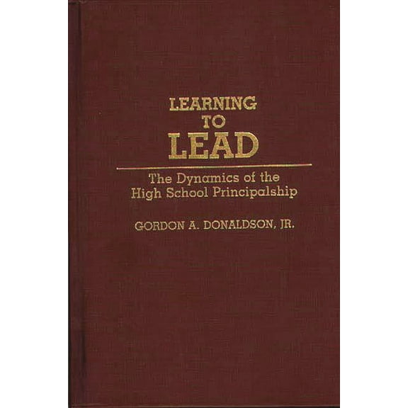 Contributions to the Study of Education Learning to Lead: The Dynamics of the High School Principalship, Book 45, (Hardcover)