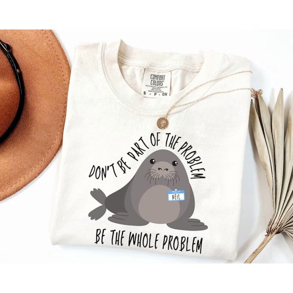 Neil The Seal Shirt | Funny "Be The Whole Problem" T-Shirt | Tasmania Seal Meme Tee