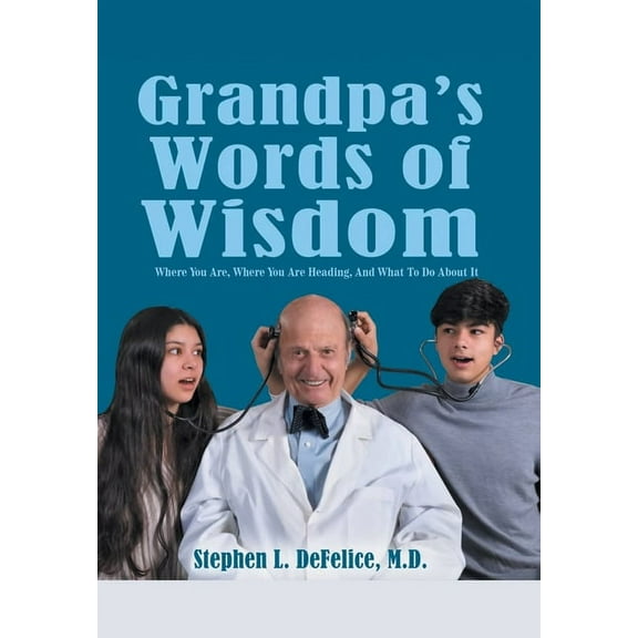 Grandpa's Words of Wisdom: Where You Are, Where You'Re Heading, and What to Do About It, (Hardcover)