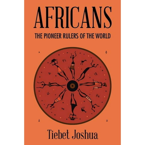 Africans: The Pioneer Rulers of the World (Paperback)