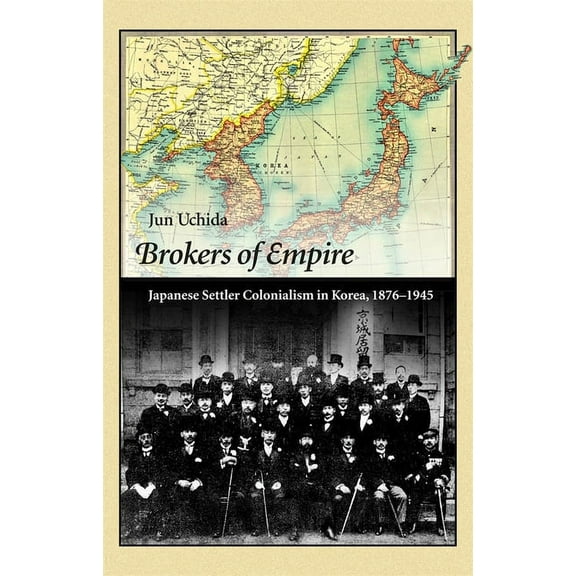 Harvard East Asian Monographs Brokers of Empire: Japanese Settler Colonialism in Korea, 1876-1945, Book 337, (Paperback)