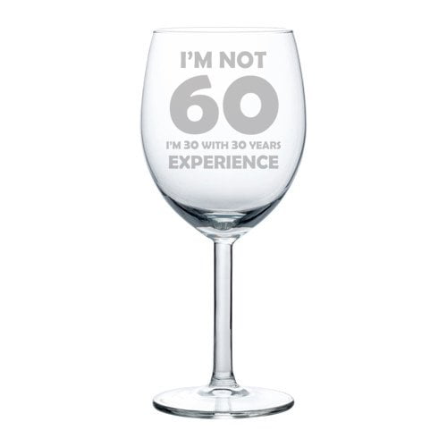 Wine Glass Goblet Funny 60th Birthday I'm Not 60 I'm 30 With 30 Years Experience (10 oz) Wine Glass Goblet Funny 60th Birthday I'm Not 60 I'm 30 With 30 Years Experience (10 oz)