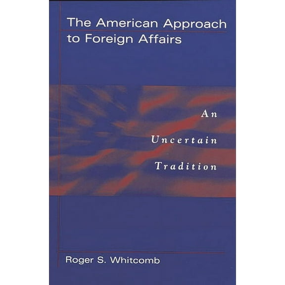 Uncertain Tradition The American Approach to Foreign Affairs: An Uncertain Tradition, (Paperback)