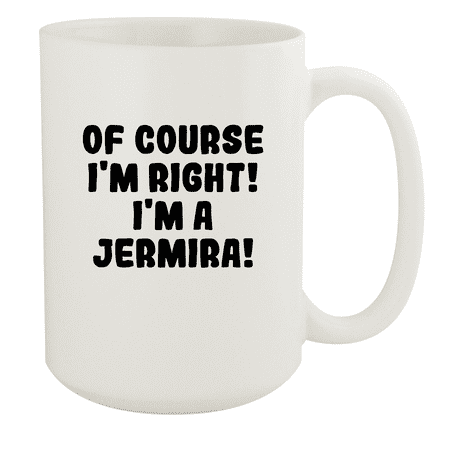 

Of Course I m Right! I m A Jermira! - Ceramic 15oz White Mug White
