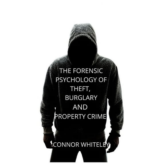 Introductory The Forensic Psychology of Theft, Burglary and Property Crime, Book 26, (Hardcover)