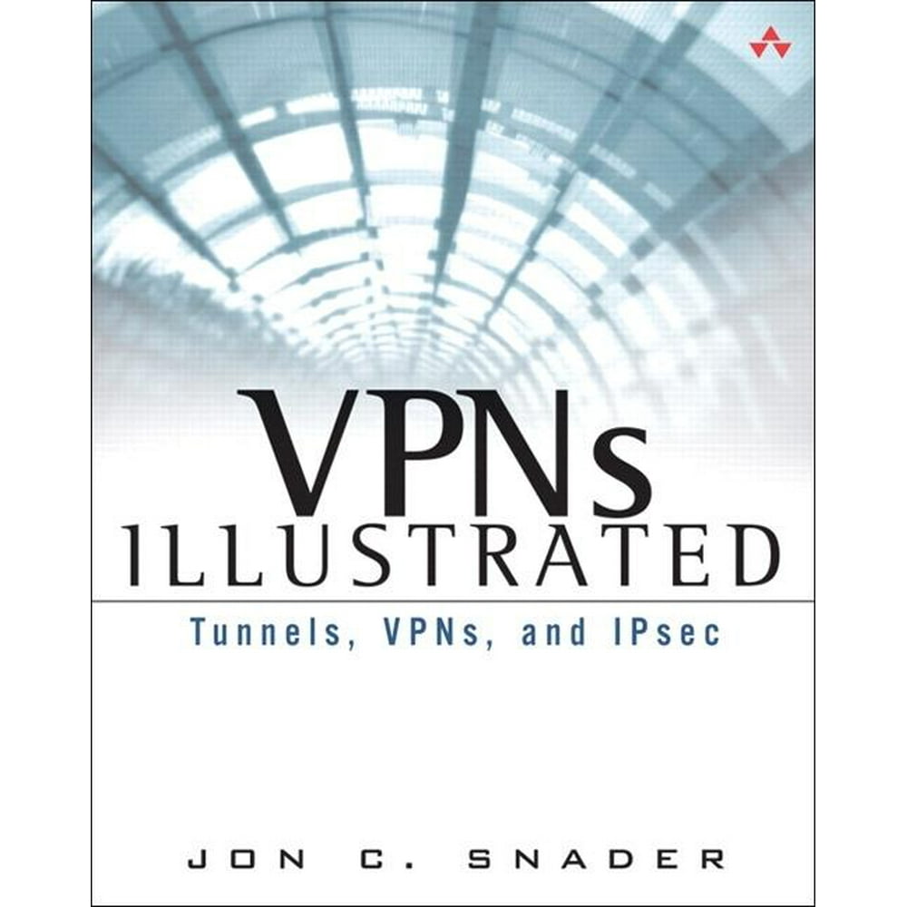 VPNs Illustrated Tunnels, Vpns, and Ipsec Tunnels, Vpns, and Ipsec