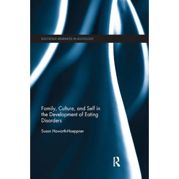 Routledge Advances in Sociology Family, Culture, and Self in the Development of Eating Disorders, (Paperback)