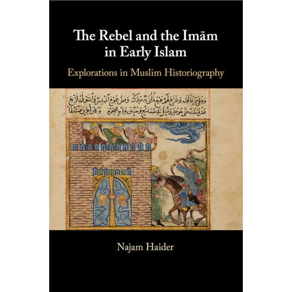The Rebel and the Imam in Early Islam, (Paperback)