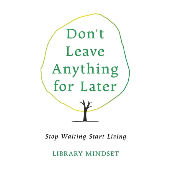 Don't Leave Anything for Later: Stop Waiting Start Living, (Paperback)