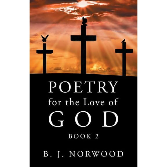 Poetry for the Love of God: Book 2 (Paperback) by B J Norwood