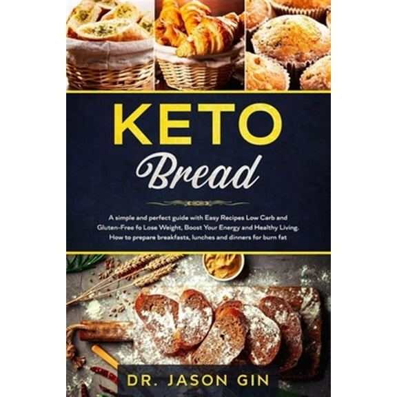 Keto Bread: A simple and perfect guide with Easy Recipes Low Carb and Gluten-Free for Lose Weight, Boost Your Energy and Healthy Living. How to prepare breakfasts, lunches and dinners for burn fat. (P