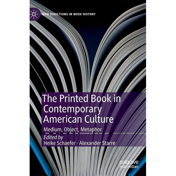 New Directions in Book History The Printed Book in Contemporary American Culture: Medium, Object, Metaphor, (Hardcover)