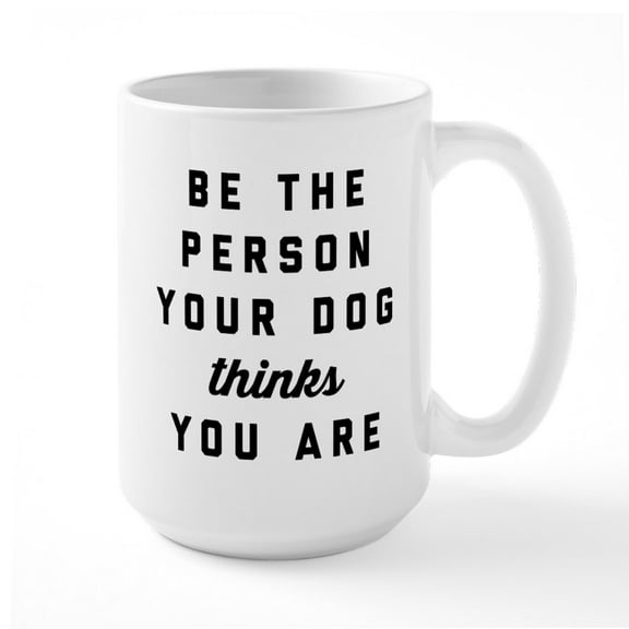 CafePress - Be The Person Your Dog Th - 15 oz Ceramic Large White Novelty Mug