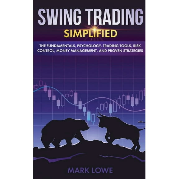 Swing Trading: Simplified - The Fundamentals, Psychology, Trading Tools, Risk Control, Money Management, And Proven Stra, (Hardcover)