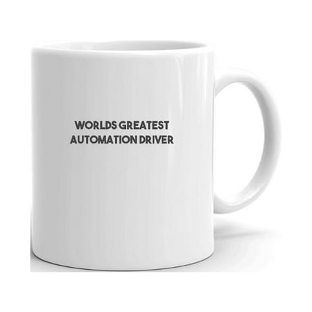 

Worlds Greatest Automation Driver Ceramic Dishwasher And Microwave Safe Mug By Undefined Gifts