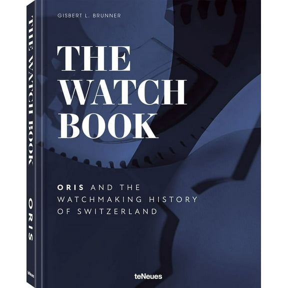 The Watch Book - Oris: ...and the Watchmaking History of Switzerland, (Hardcover)