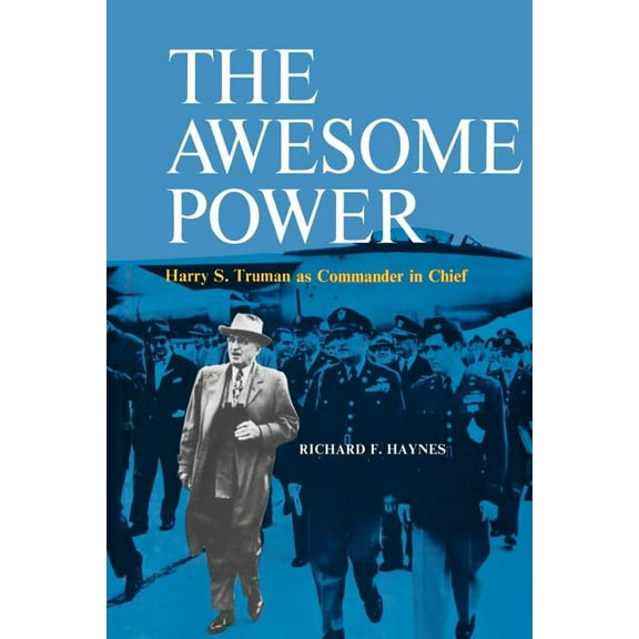 The Awesome Power: Harry S. Truman as Commander in Chief, (Paperback)