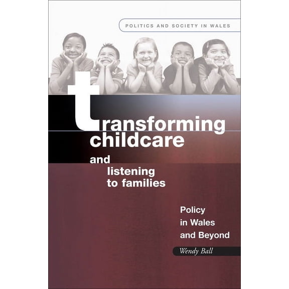 Politics and Society in Wales: Transforming Childcare and Listening to Families : Policy in Wales and Beyond (Paperback)
