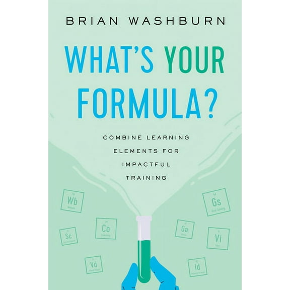 What's Your Formula?: Combine Learning Elements for Impactful Training, (Paperback)