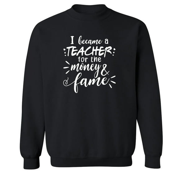 I Became a Teacher For The Money Crewneck Sweatshirt