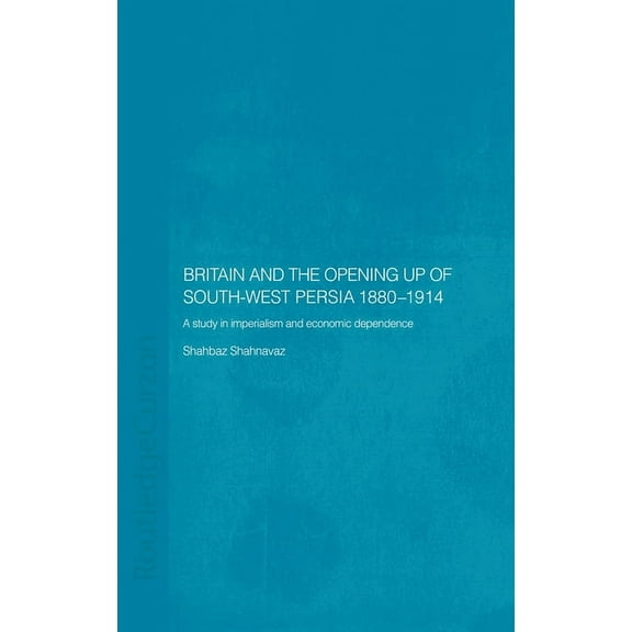 Britain and South-West Persia 1880-1914: A Study in Imperialism and Economic Dependence, (Hardcover)