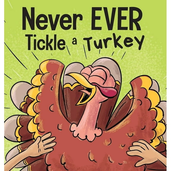 Never Ever Never EVER Tickle a Turkey: A Funny Rhyming, Read Aloud Picture Book, Book 6, (Hardcover)