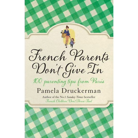 French Parents Don't Give In Pamela Druckerman (Paperback)