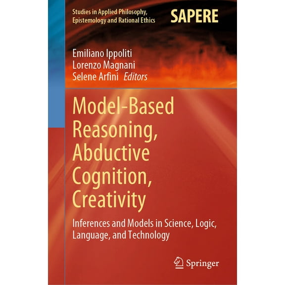 Studies in Applied Philosophy, Epistemol Model-Based Reasoning, Abductive Cognition, Creativity: ​inferences and Models in Science, Logic, Language, and Te, Book 70, (Hardcover)