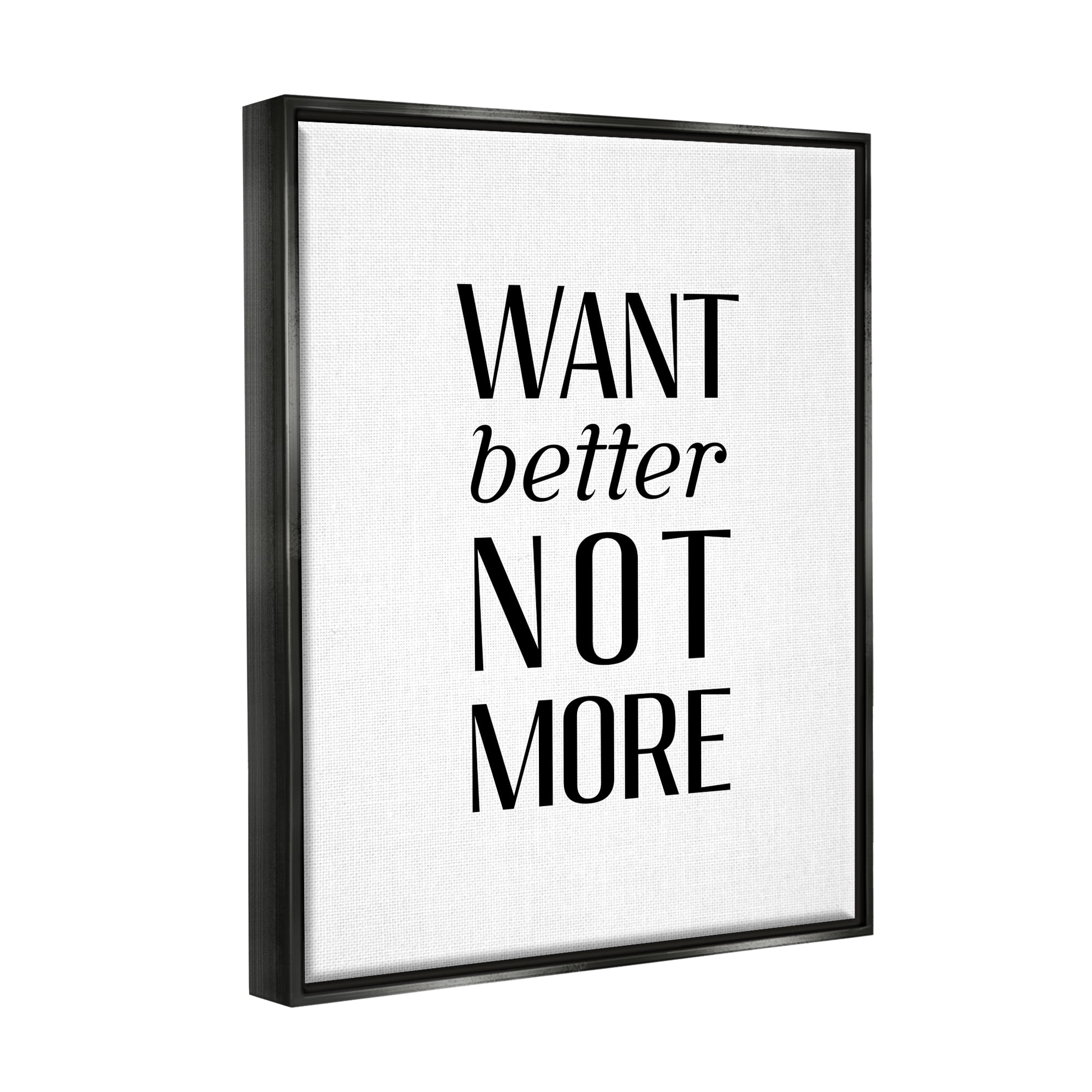 Stupell Industries Better Not More Phrase Inspirational Painting Black Floater Framed Art Print Wall Art, 25 x 31