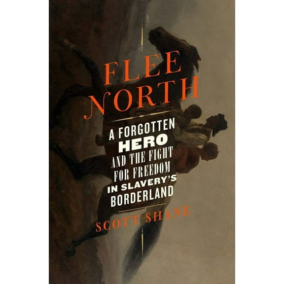 Flee North: A Forgotten Hero and the Fight for Freedom in Slavery's Borderland, (Hardcover)